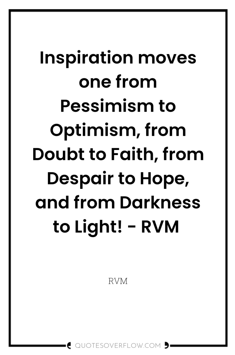 Inspiration moves one from Pessimism to Optimism, from Doubt to...