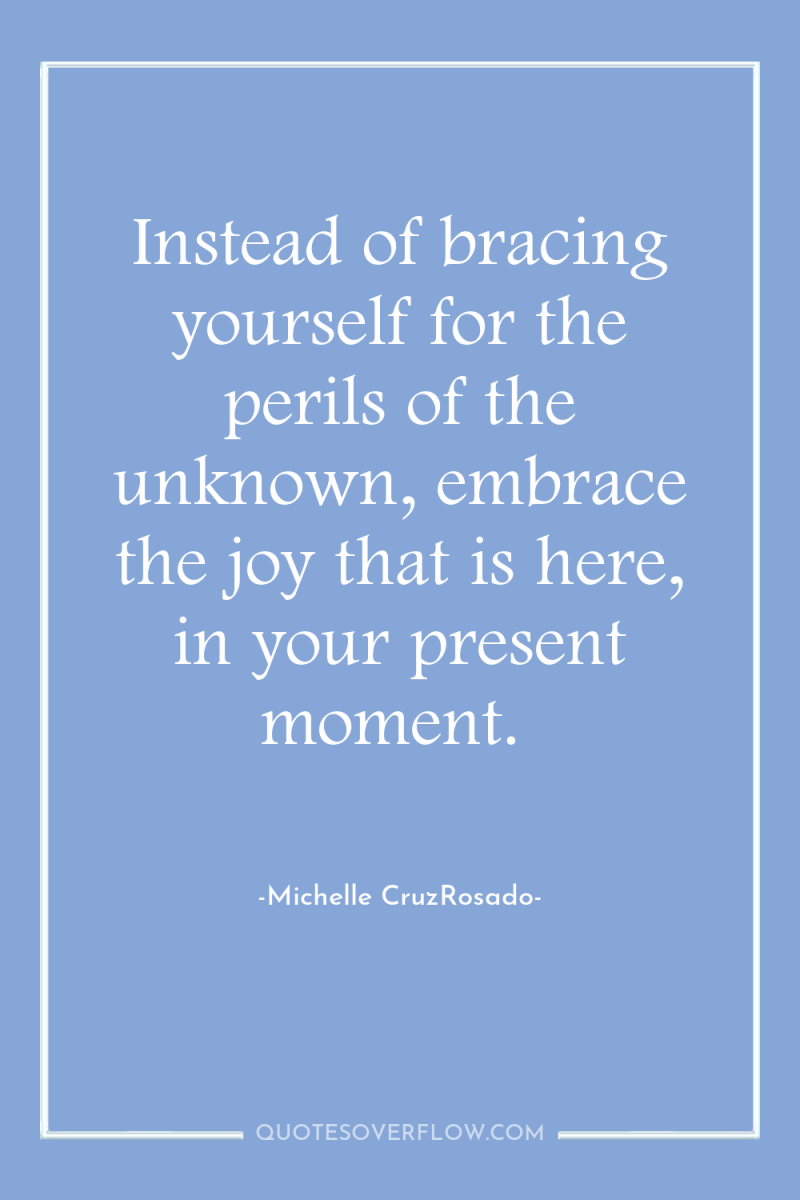 Instead of bracing yourself for the perils of the unknown,...
