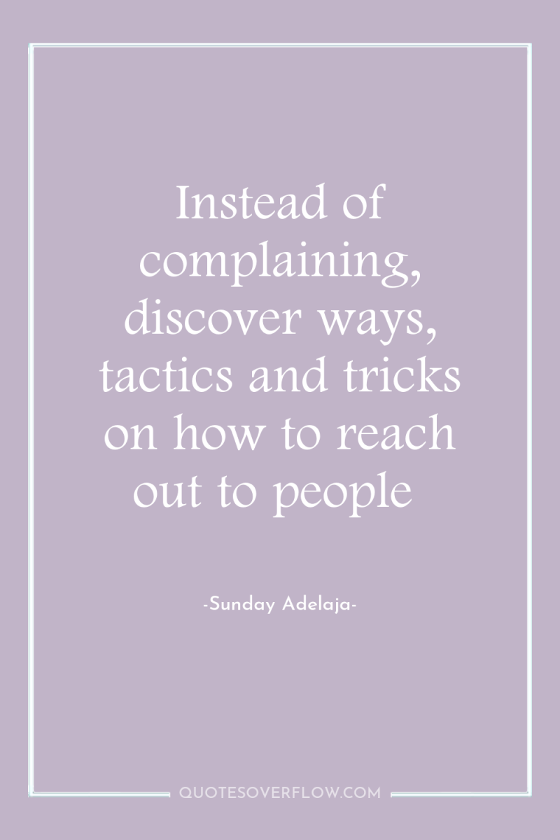 Instead of complaining, discover ways, tactics and tricks on how...