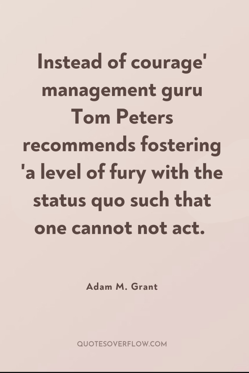 Instead of courage' management guru Tom Peters recommends fostering 'a...