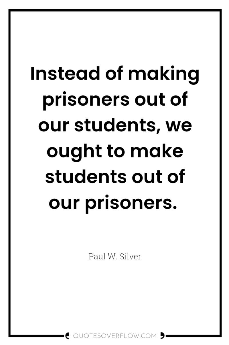 Instead of making prisoners out of our students, we ought...