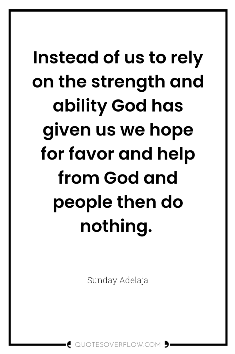 Instead of us to rely on the strength and ability...