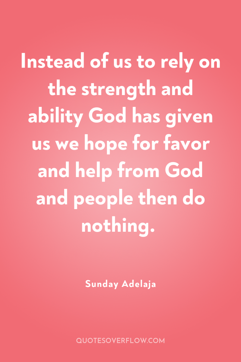 Instead of us to rely on the strength and ability...