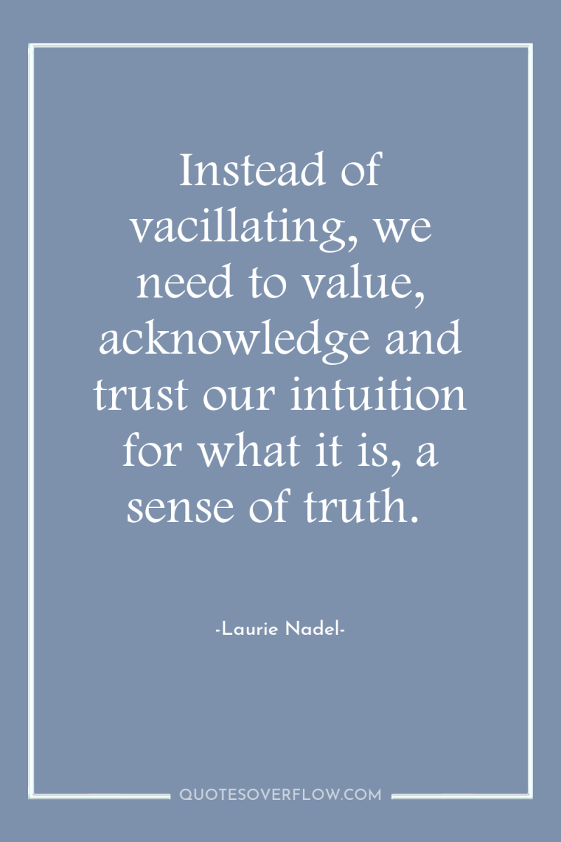 Instead of vacillating, we need to value, acknowledge and trust...
