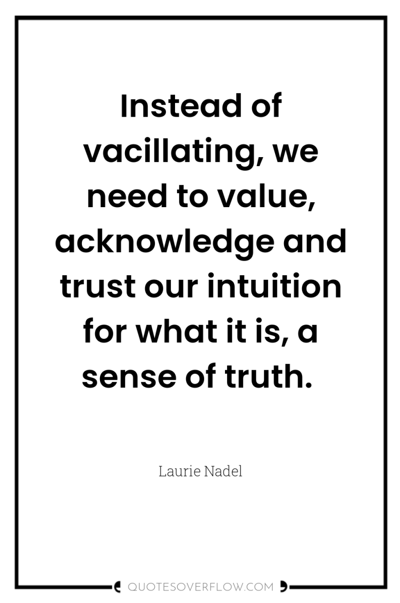 Instead of vacillating, we need to value, acknowledge and trust...