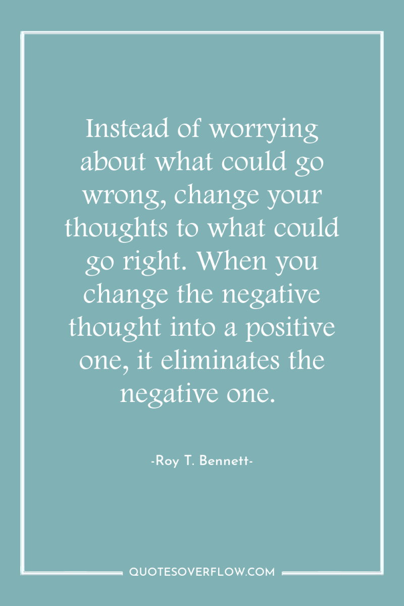 Instead of worrying about what could go wrong, change your...