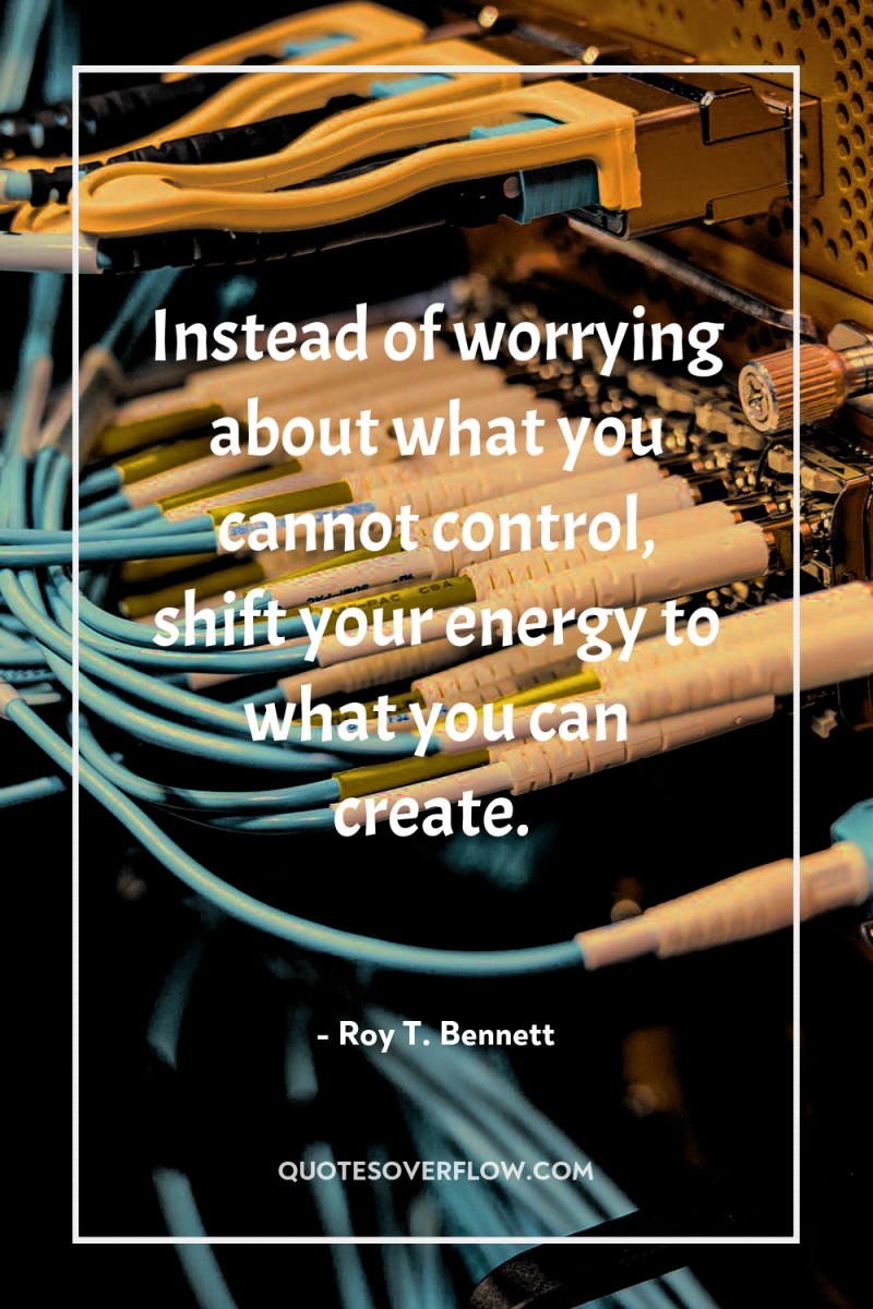 Instead of worrying about what you cannot control, shift your...