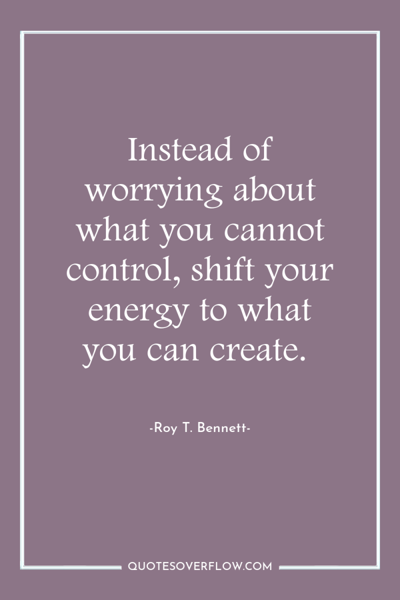 Instead of worrying about what you cannot control, shift your...