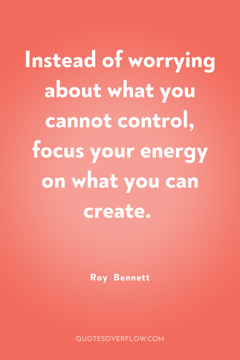 Instead of worrying about what you cannot control, focus your...