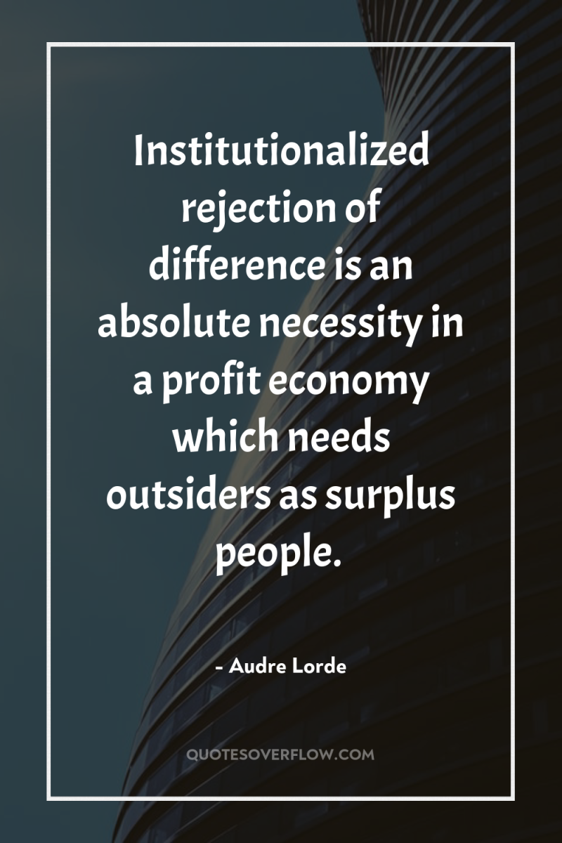 Institutionalized rejection of difference is an absolute necessity in a...