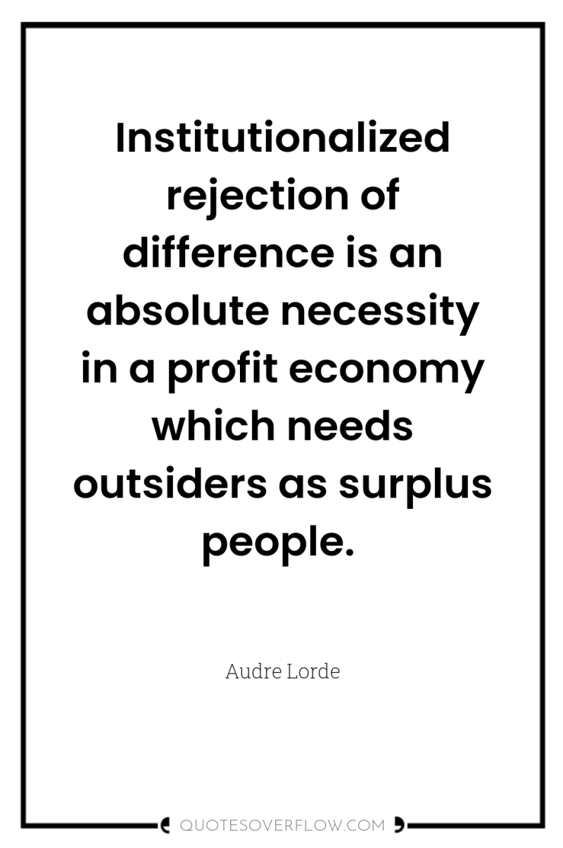 Institutionalized rejection of difference is an absolute necessity in a...