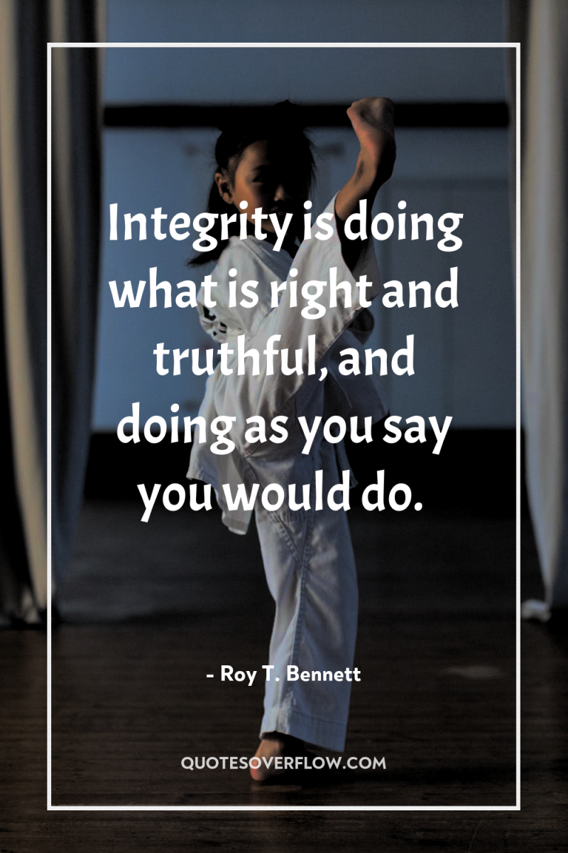 Integrity is doing what is right and truthful, and doing...