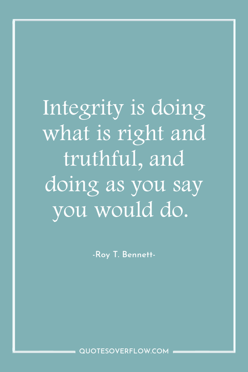 Integrity is doing what is right and truthful, and doing...