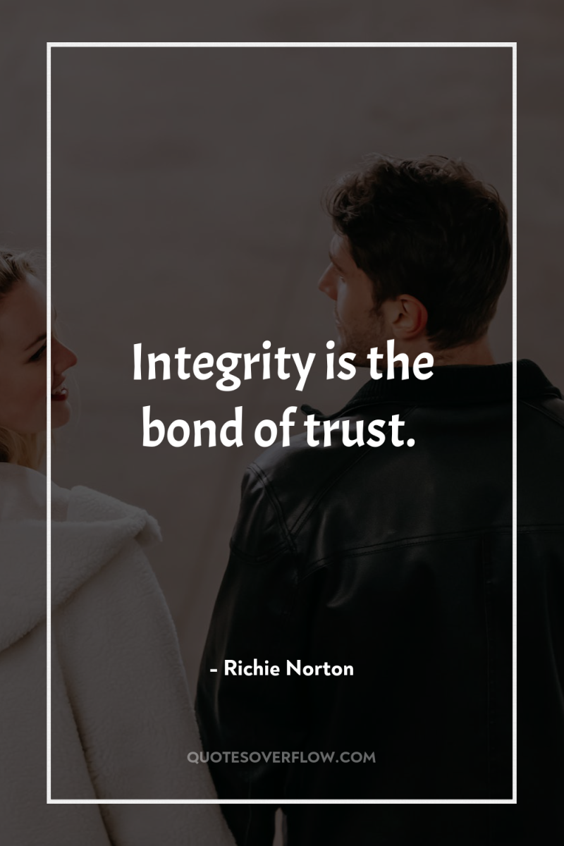 Integrity is the bond of trust. 