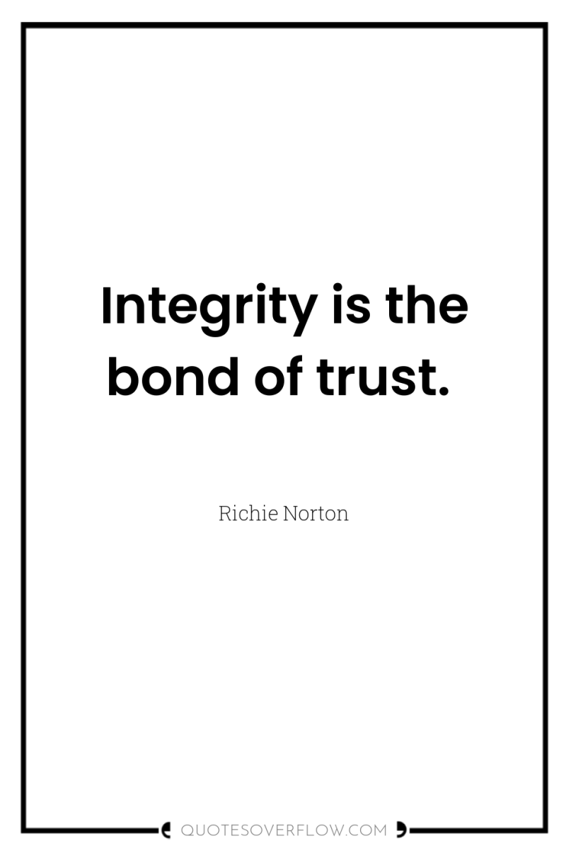 Integrity is the bond of trust. 