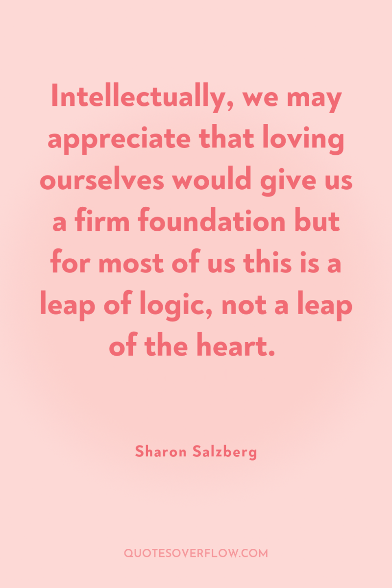 Intellectually, we may appreciate that loving ourselves would give us...
