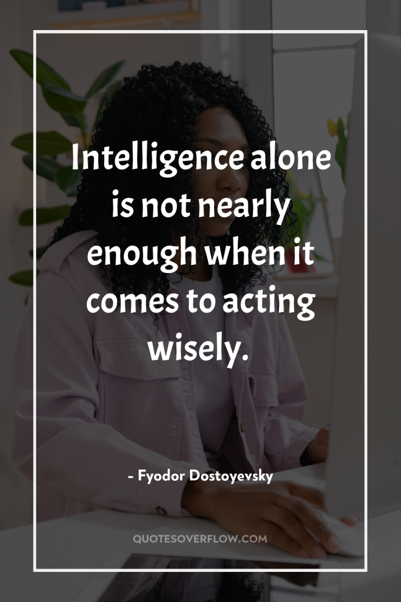 Intelligence alone is not nearly enough when it comes to...