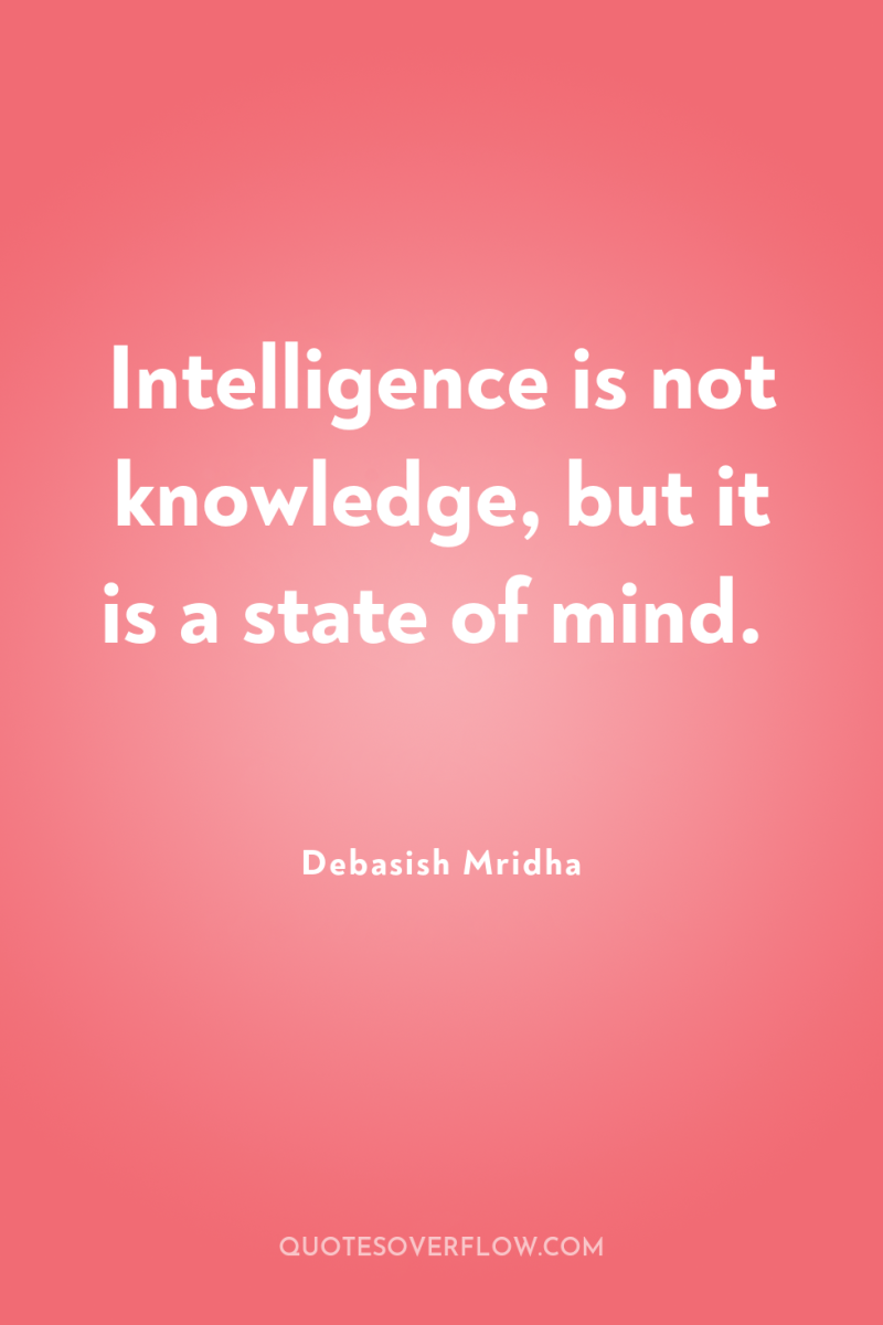 Intelligence is not knowledge, but it is a state of...