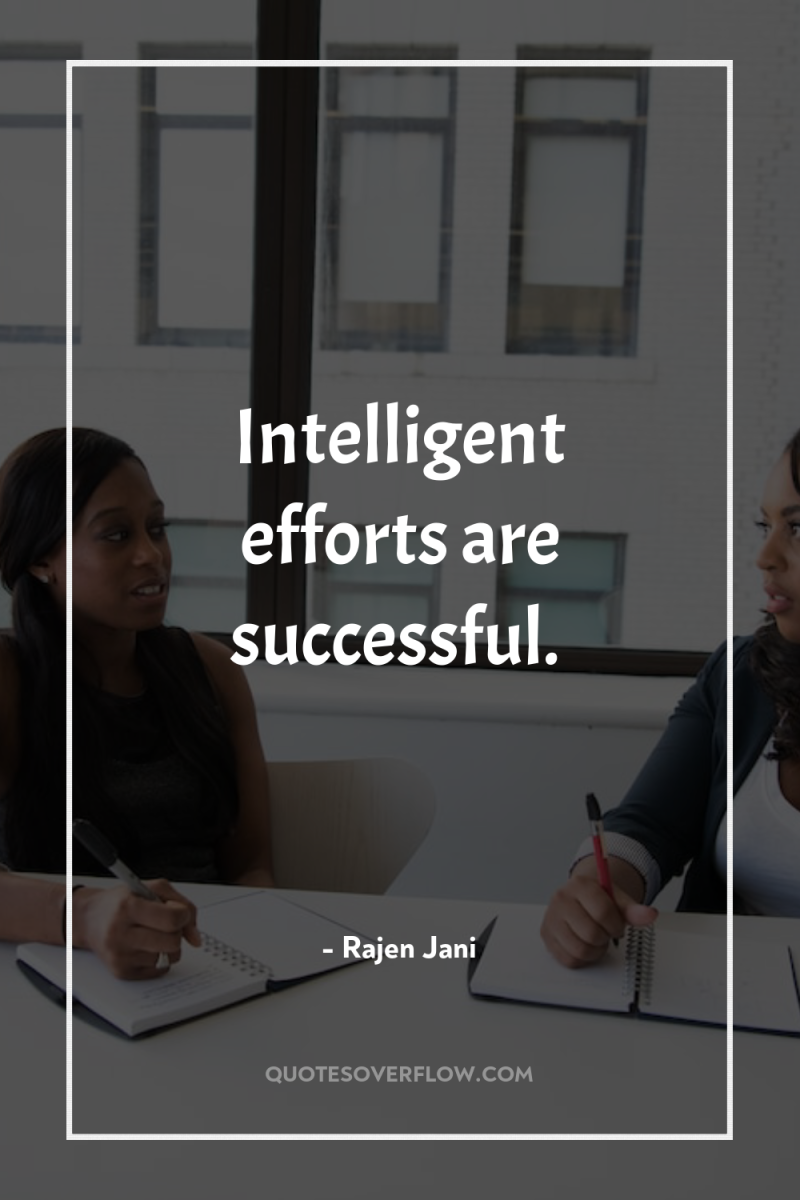 Intelligent efforts are successful. 