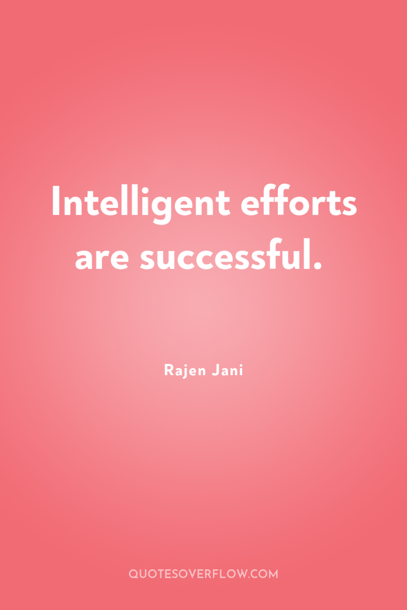 Intelligent efforts are successful. 
