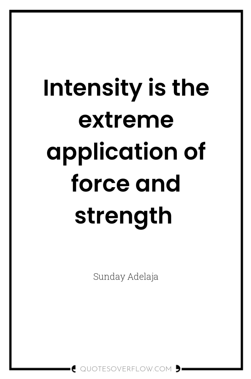 Intensity is the extreme application of force and strength 