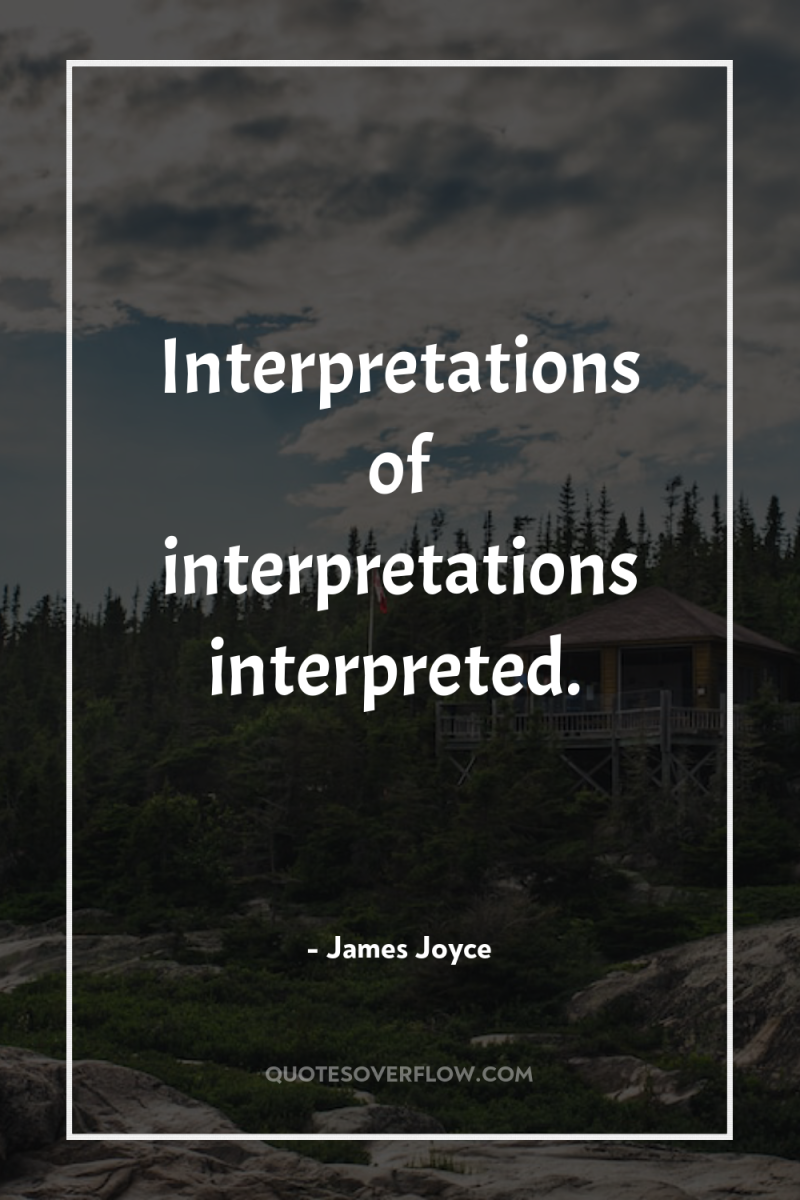 Interpretations of interpretations interpreted. 