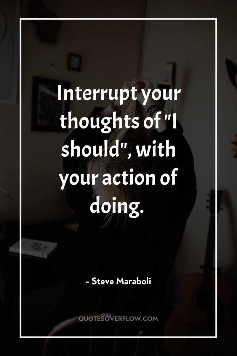 Interrupt your thoughts of 