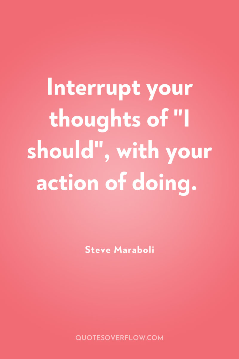 Interrupt your thoughts of 