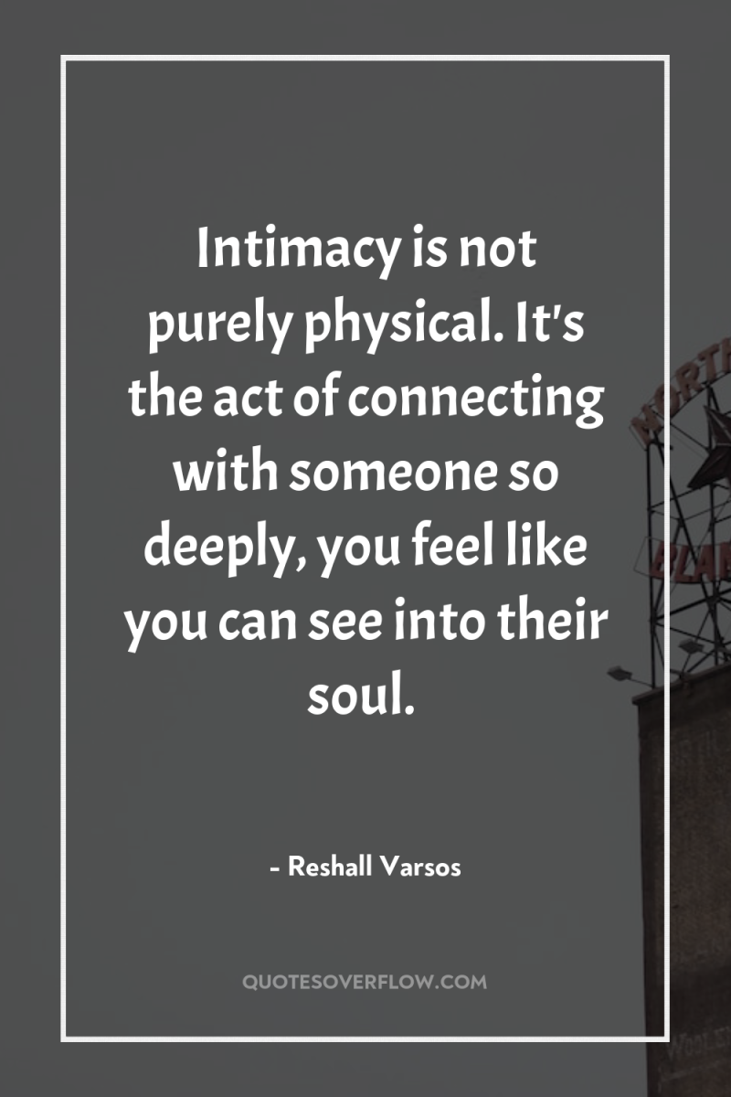 Intimacy is not purely physical. It's the act of connecting...