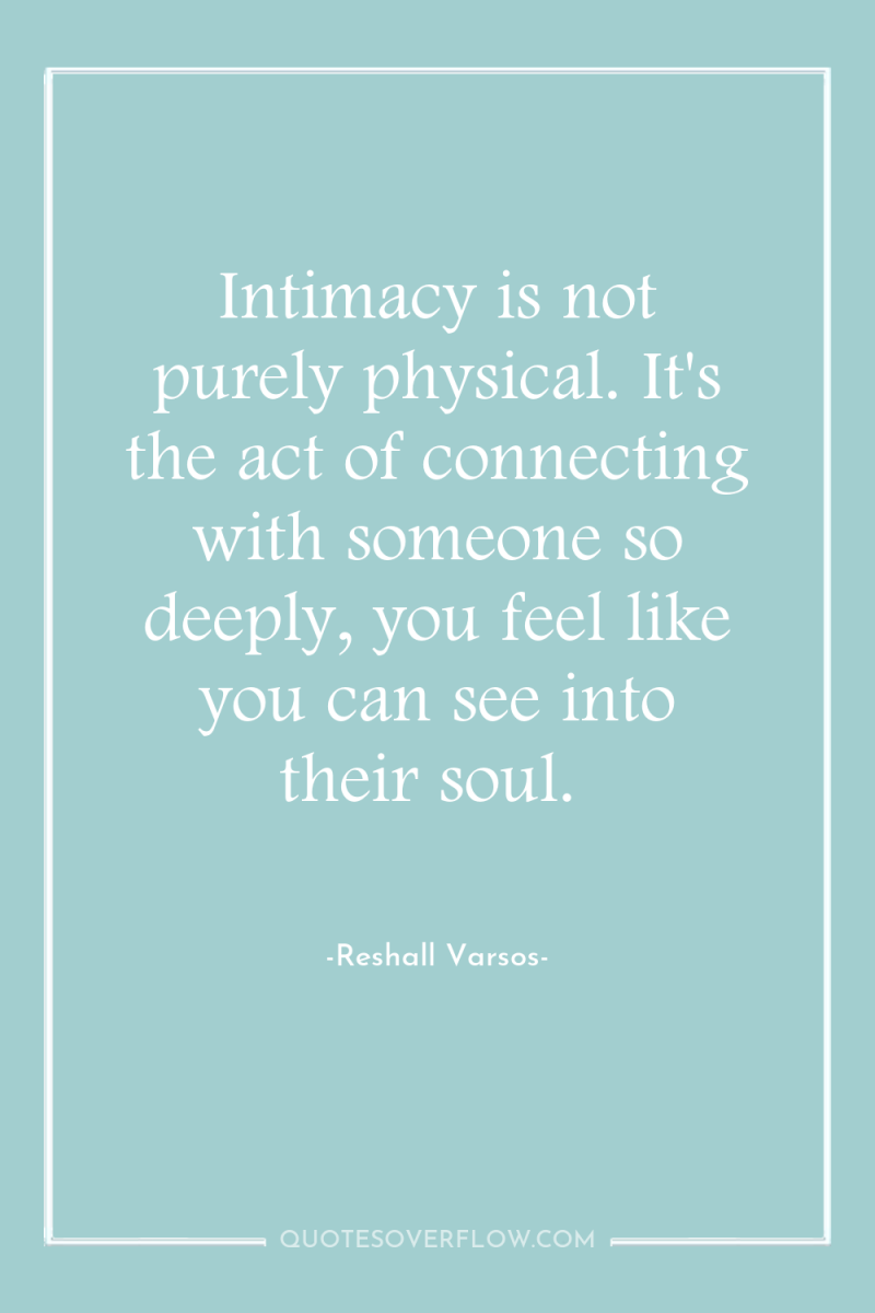 Intimacy is not purely physical. It's the act of connecting...