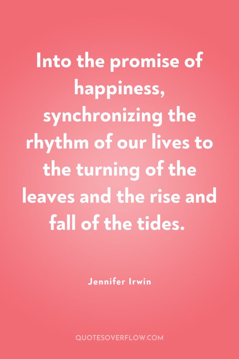 Into the promise of happiness, synchronizing the rhythm of our...