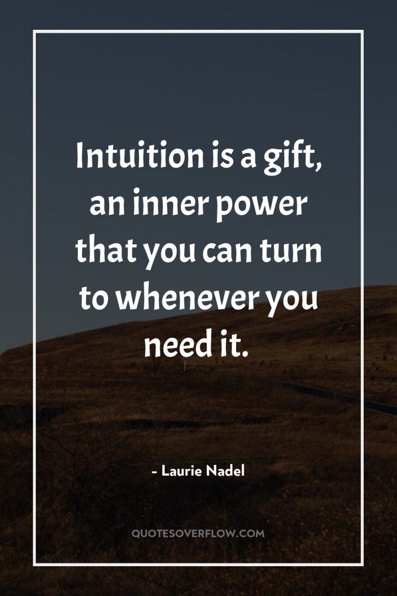 Intuition is a gift, an inner power that you can...