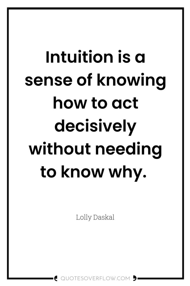 Intuition is a sense of knowing how to act decisively...