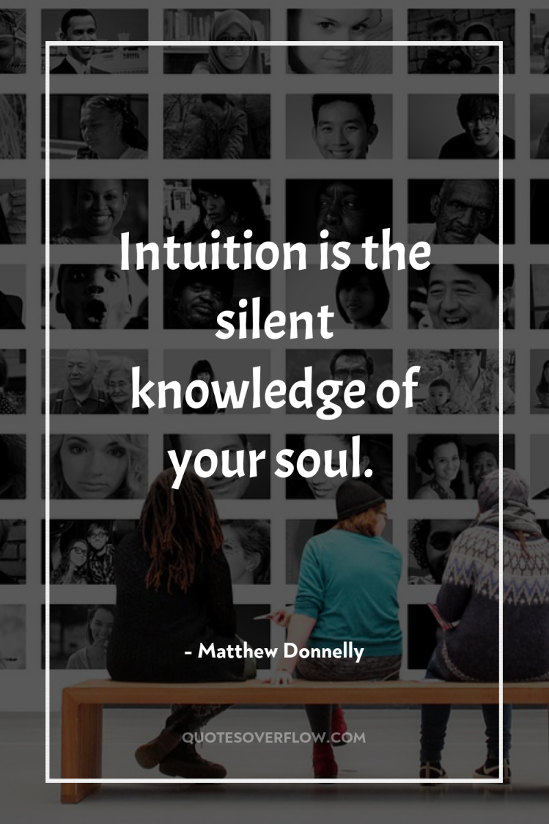 Intuition is the silent knowledge of your soul. 