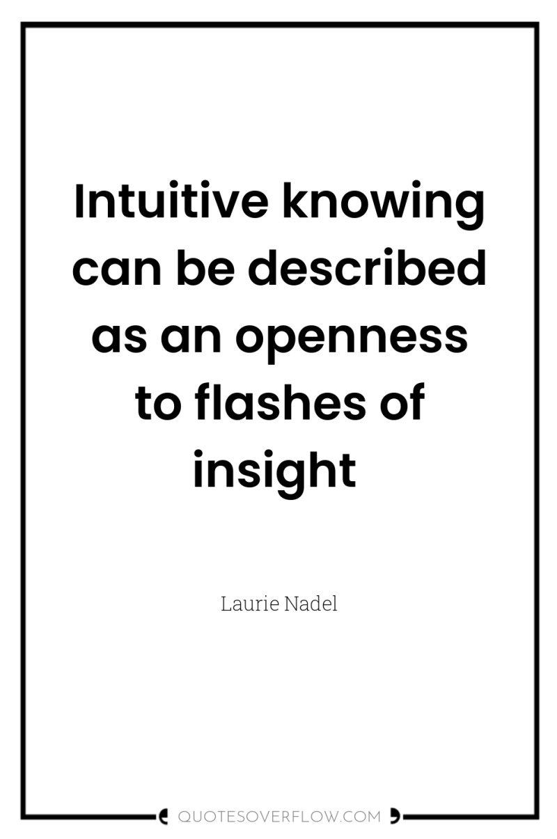 Intuitive knowing can be described as an openness to flashes...