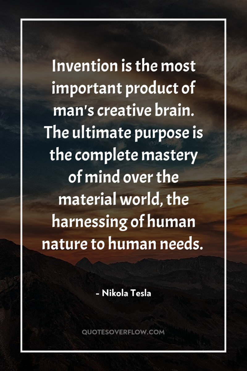 Invention is the most important product of man's creative brain....