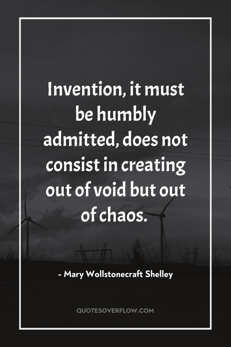 Invention, it must be humbly admitted, does not consist in...