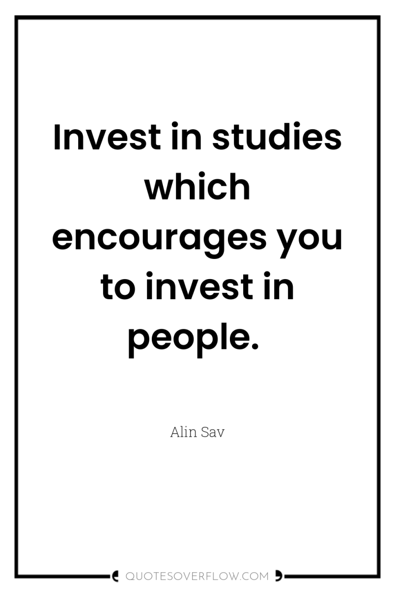 Invest in studies which encourages you to invest in people. 