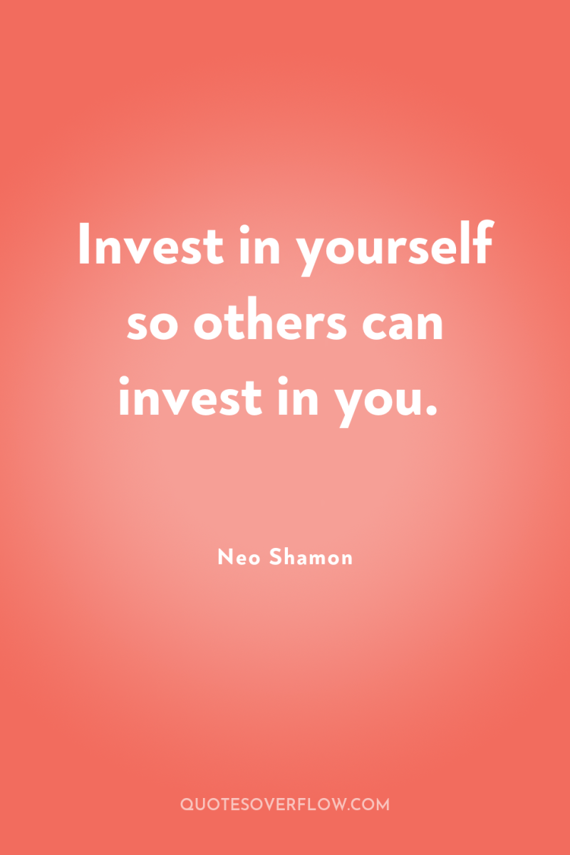 Invest in yourself so others can invest in you. 