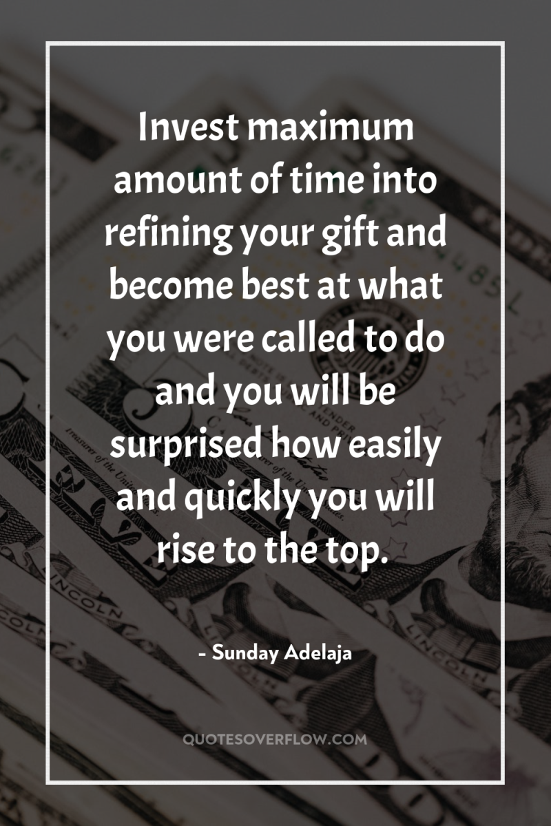 Invest maximum amount of time into refining your gift and...
