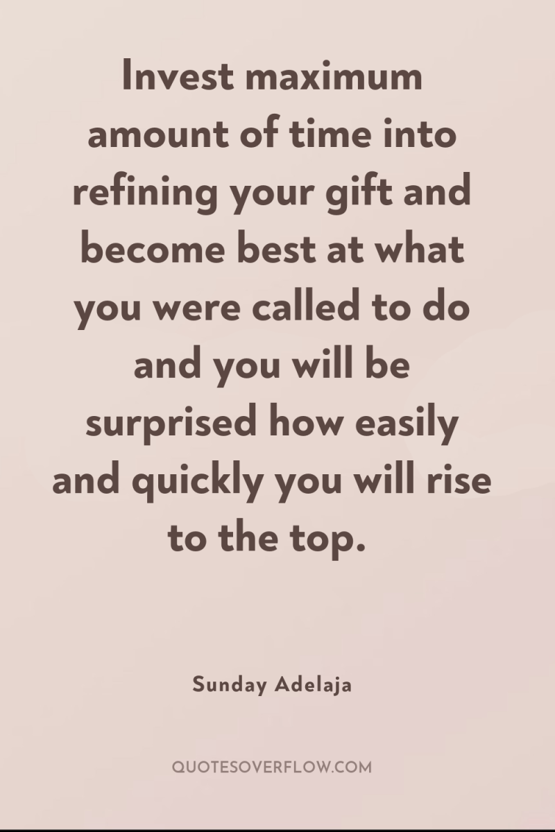 Invest maximum amount of time into refining your gift and...