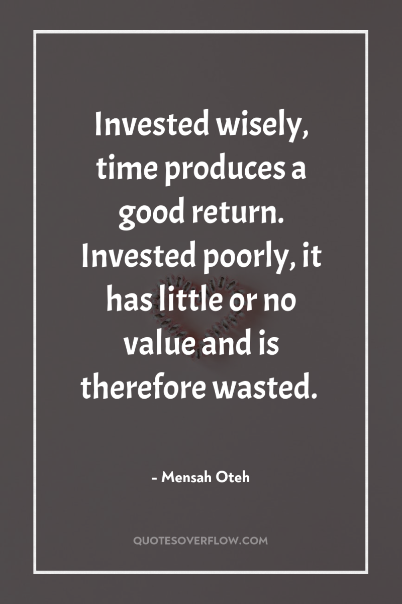 Invested wisely, time produces a good return. Invested poorly, it...
