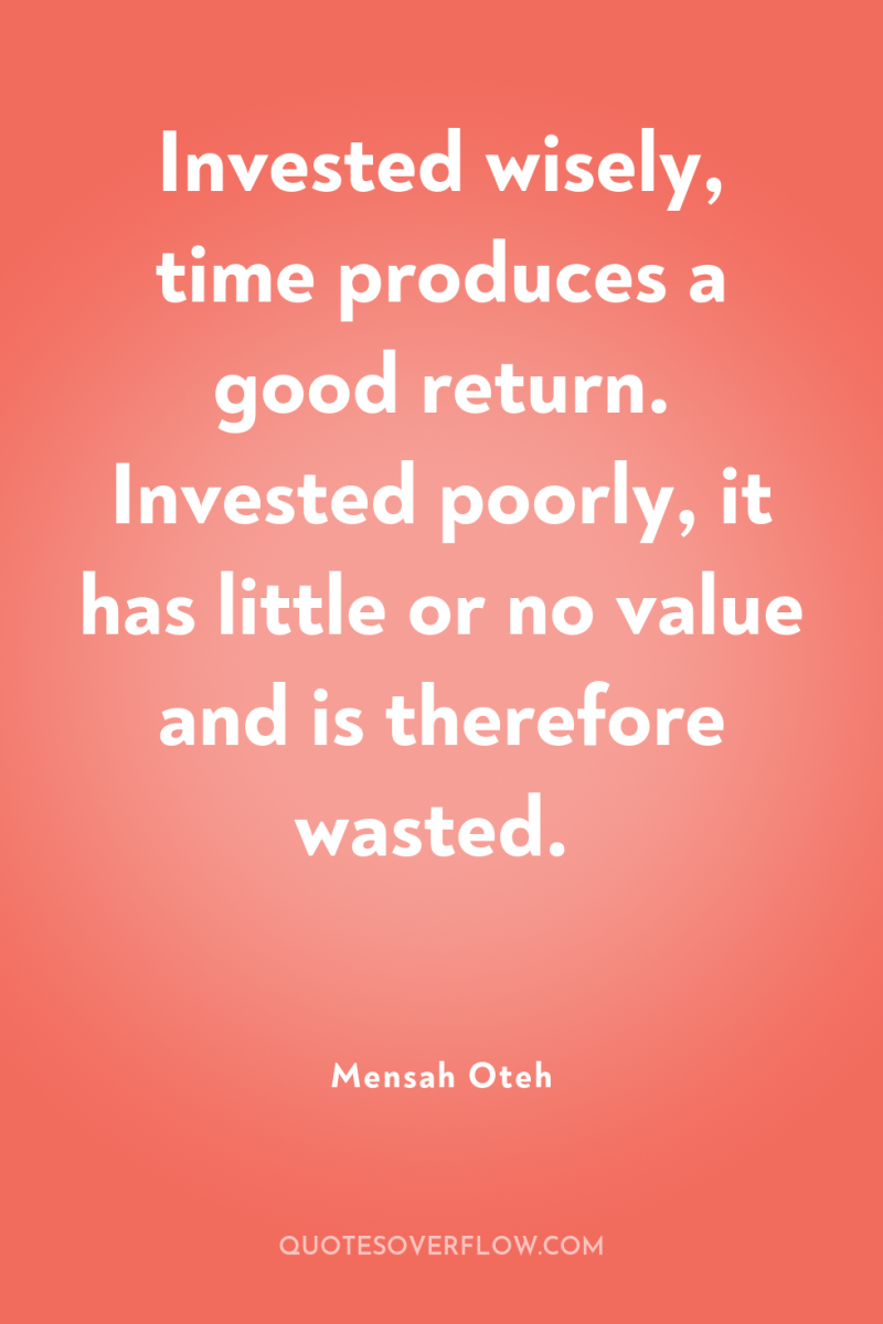 Invested wisely, time produces a good return. Invested poorly, it...