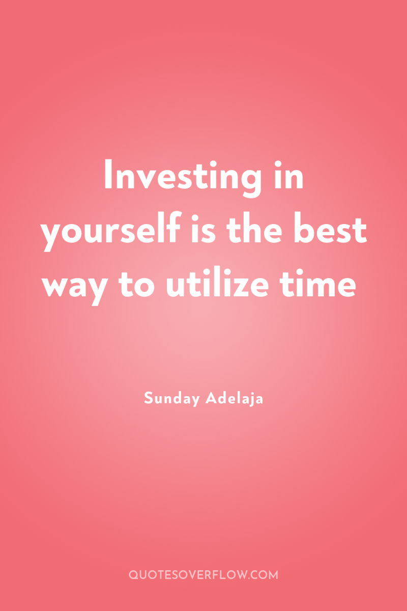Investing in yourself is the best way to utilize time 