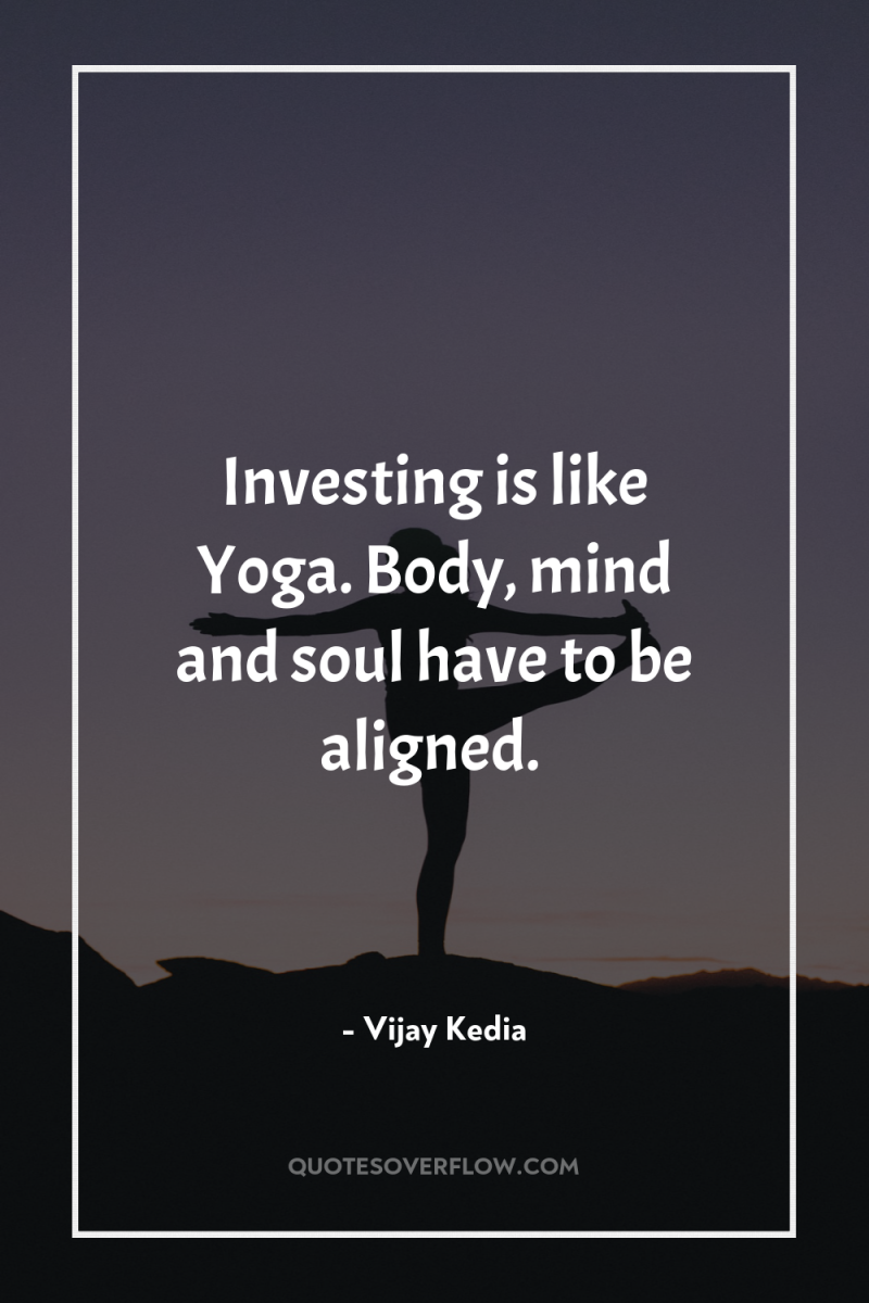 Investing is like Yoga. Body, mind and soul have to...