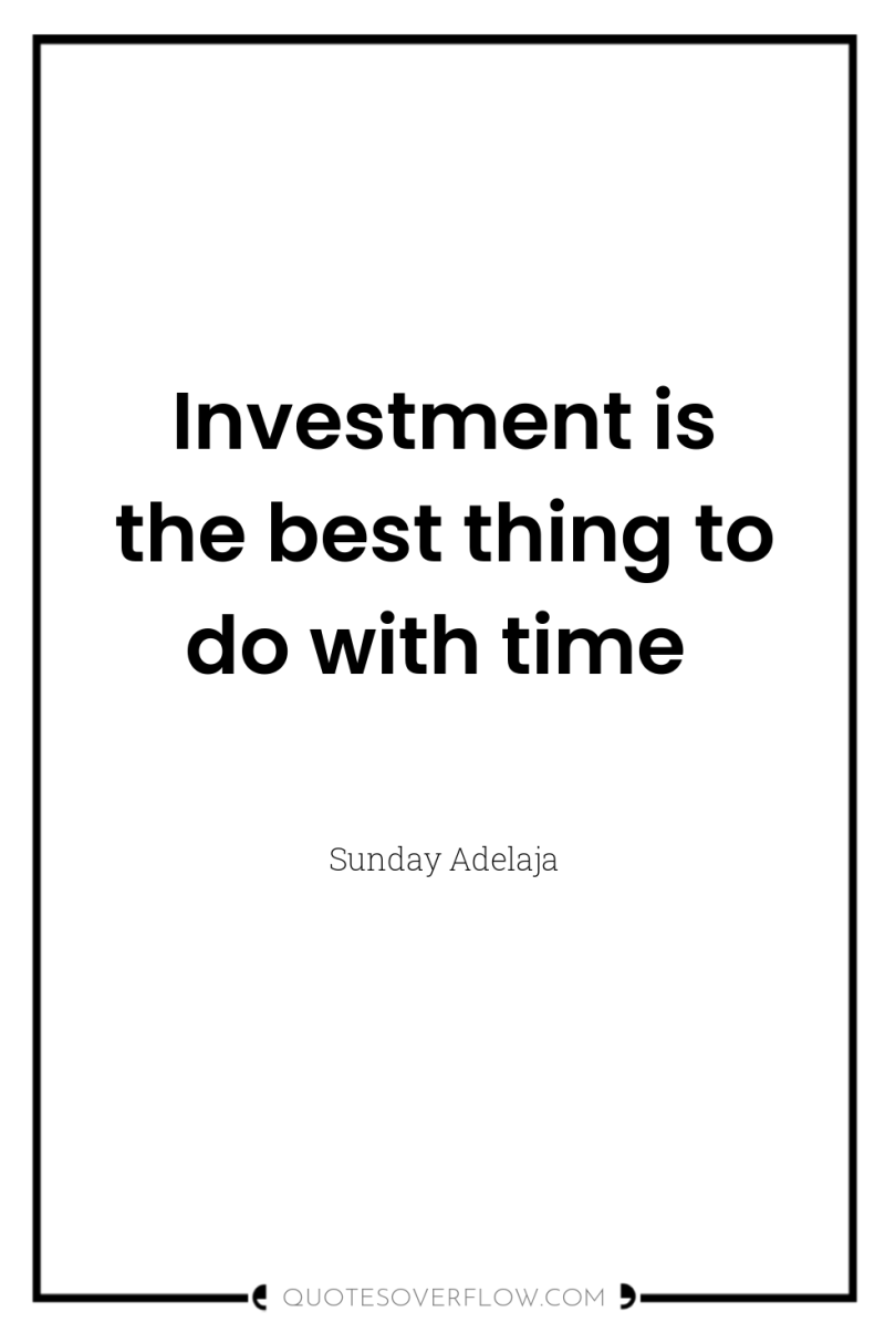 Investment is the best thing to do with time 