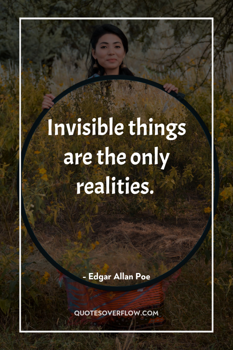 Invisible things are the only realities. 