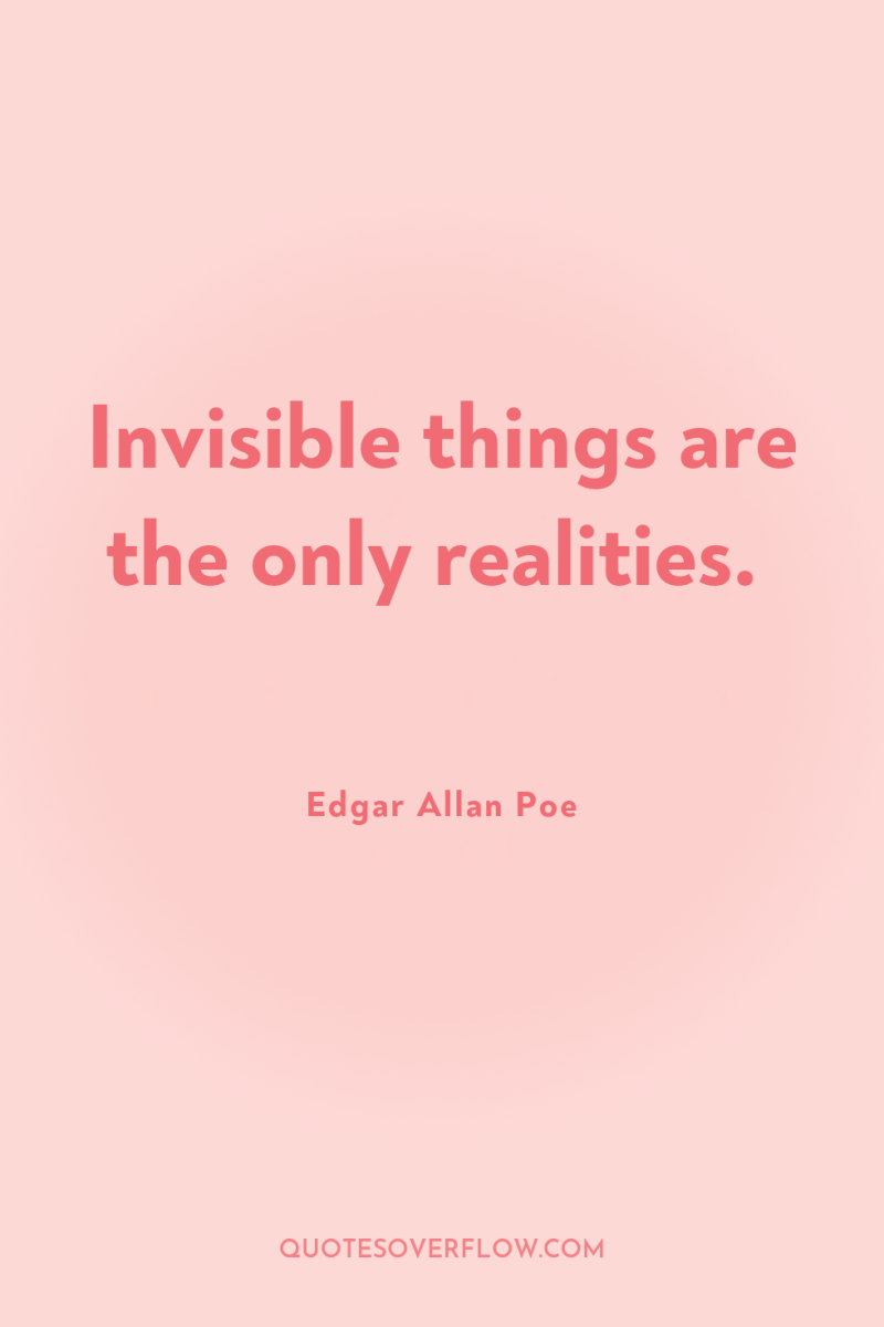 Invisible things are the only realities. 