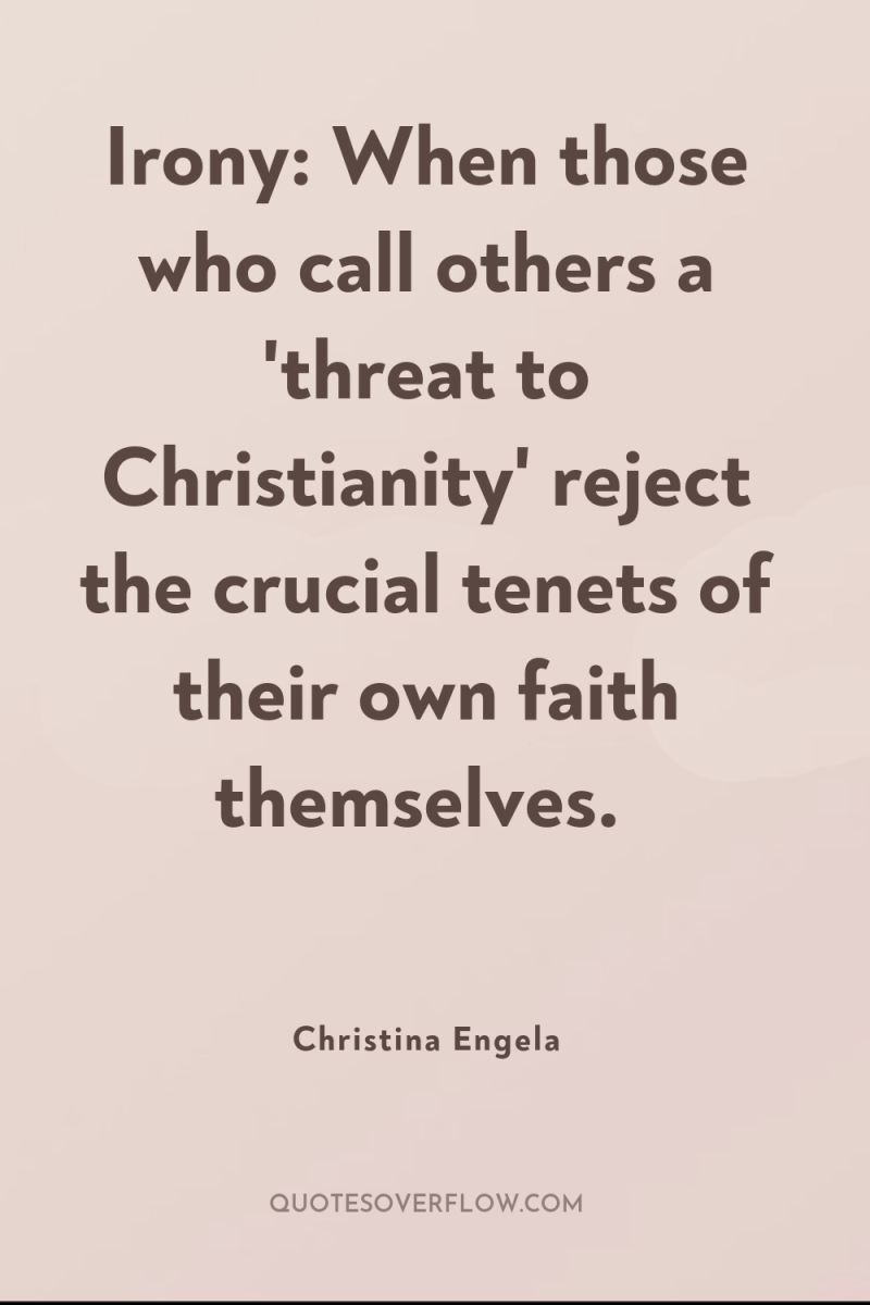 Irony: When those who call others a 'threat to Christianity'...