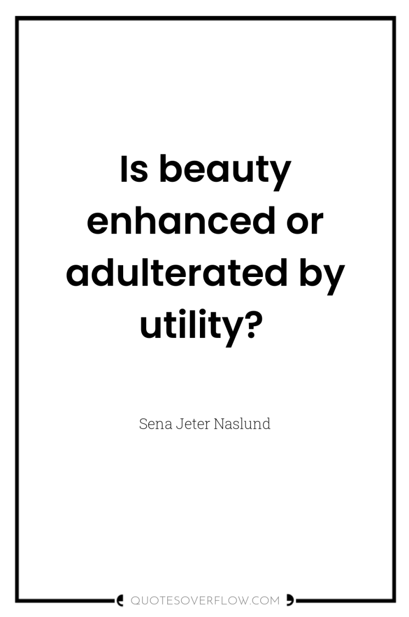 Is beauty enhanced or adulterated by utility? 